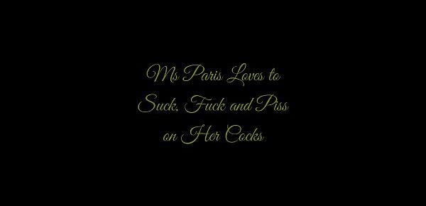  Ms Paris Loves to Suck, Fuck and Piss on Her Cocks